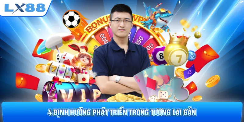 4 định hướng phát triển trong tương lai gần