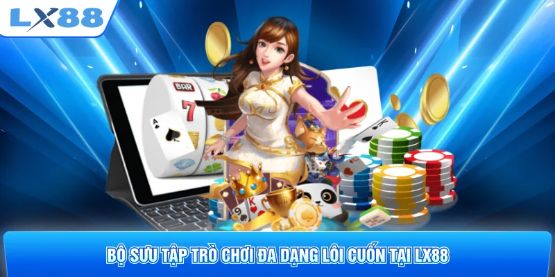 Bộ sưu tập trò chơi đa dạng lôi cuốn tại LX88