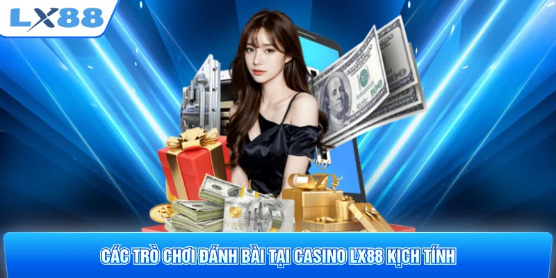 Các trò chơi đánh bài tại casino LX88 kịch tính