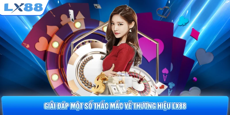 Giải đáp một số thắc mắc về thương hiệu LX88