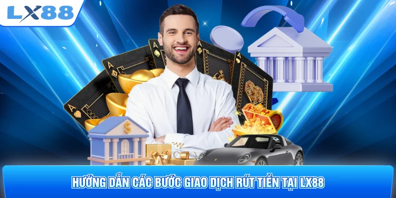 Hướng dẫn các bước giao dịch rút tiền tại LX88