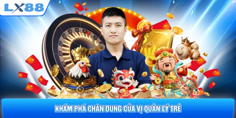 Khám phá chân dung của vị quản lý trẻ