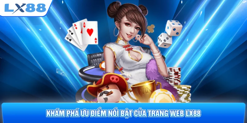 Khám phá ưu điểm nổi bật của trang web LX88