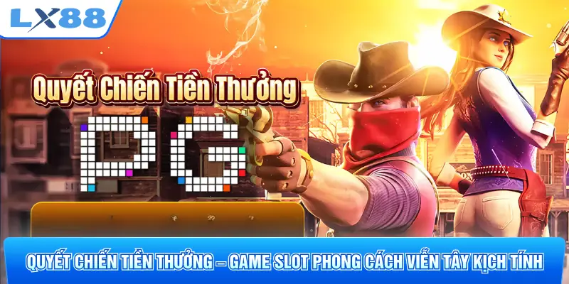 Quyết Chiến Tiền Thưởng – Game Slot Phong Cách Viễn Tây Kịch Tính