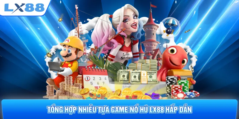 Tổng hợp nhiều tựa game nổ hũ LX88 hấp dẫn